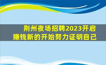 荆州夜场招聘2023开启赚钱新的开始努力证明自己